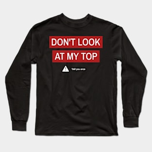 DON'T LOOK AT MY TOP Long Sleeve T-Shirt